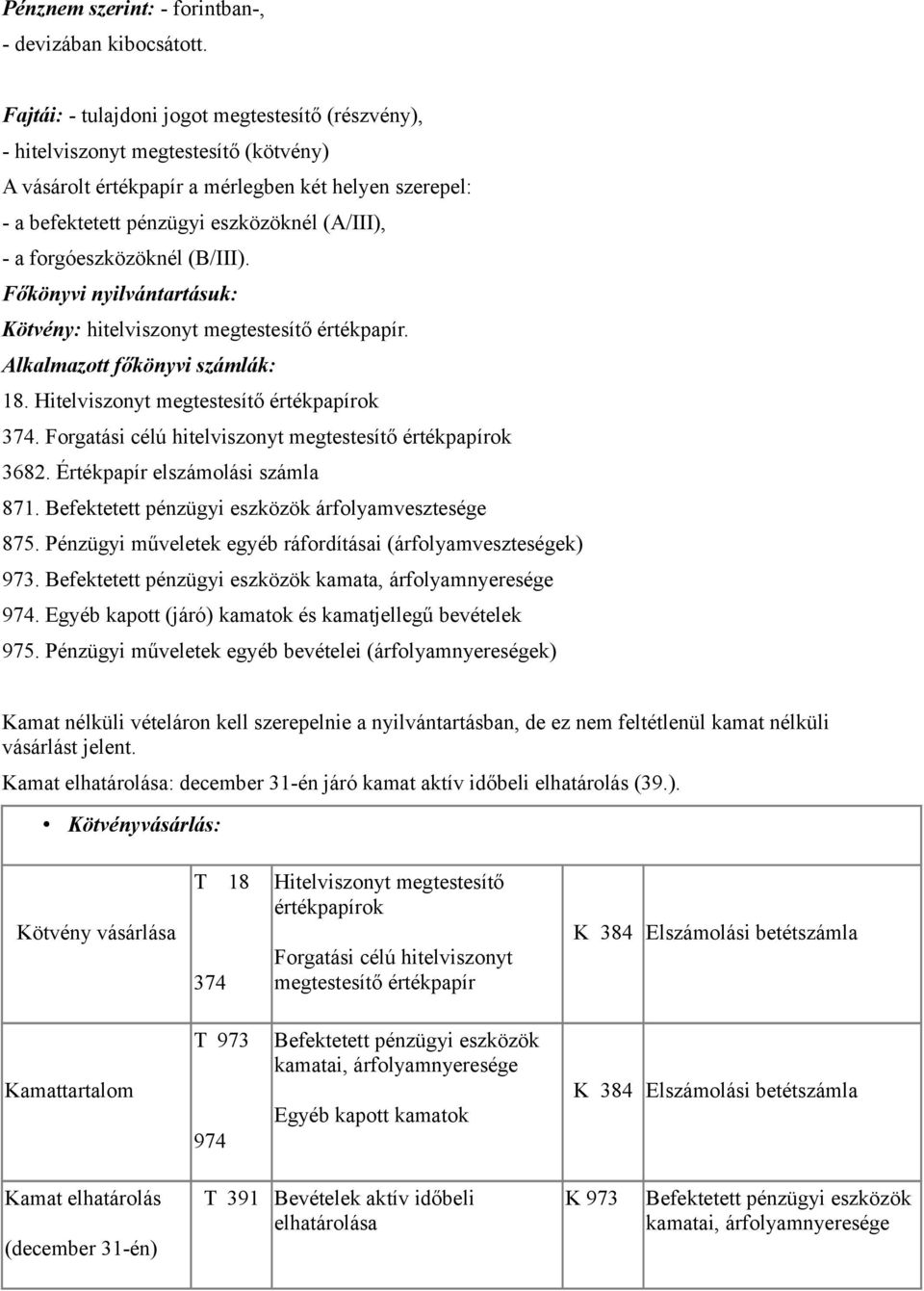 forgóeszközöknél (B/III). Főkönyvi nyilvántartásuk: Kötvény: hitelviszonyt megtestesítő értékpapír. Alkalmazott főkönyvi számlák: 18. Hitelviszonyt megtestesítő értékpapírok 374.