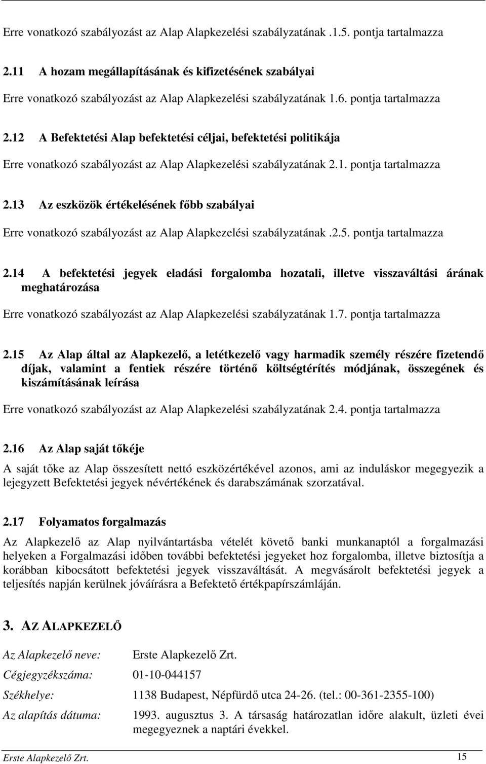 12 A Befektetési Alap befektetési céljai, befektetési politikája Erre vonatkozó szabályozást az Alap Alapkezelési szabályzatának 2.1. pontja tartalmazza 2.