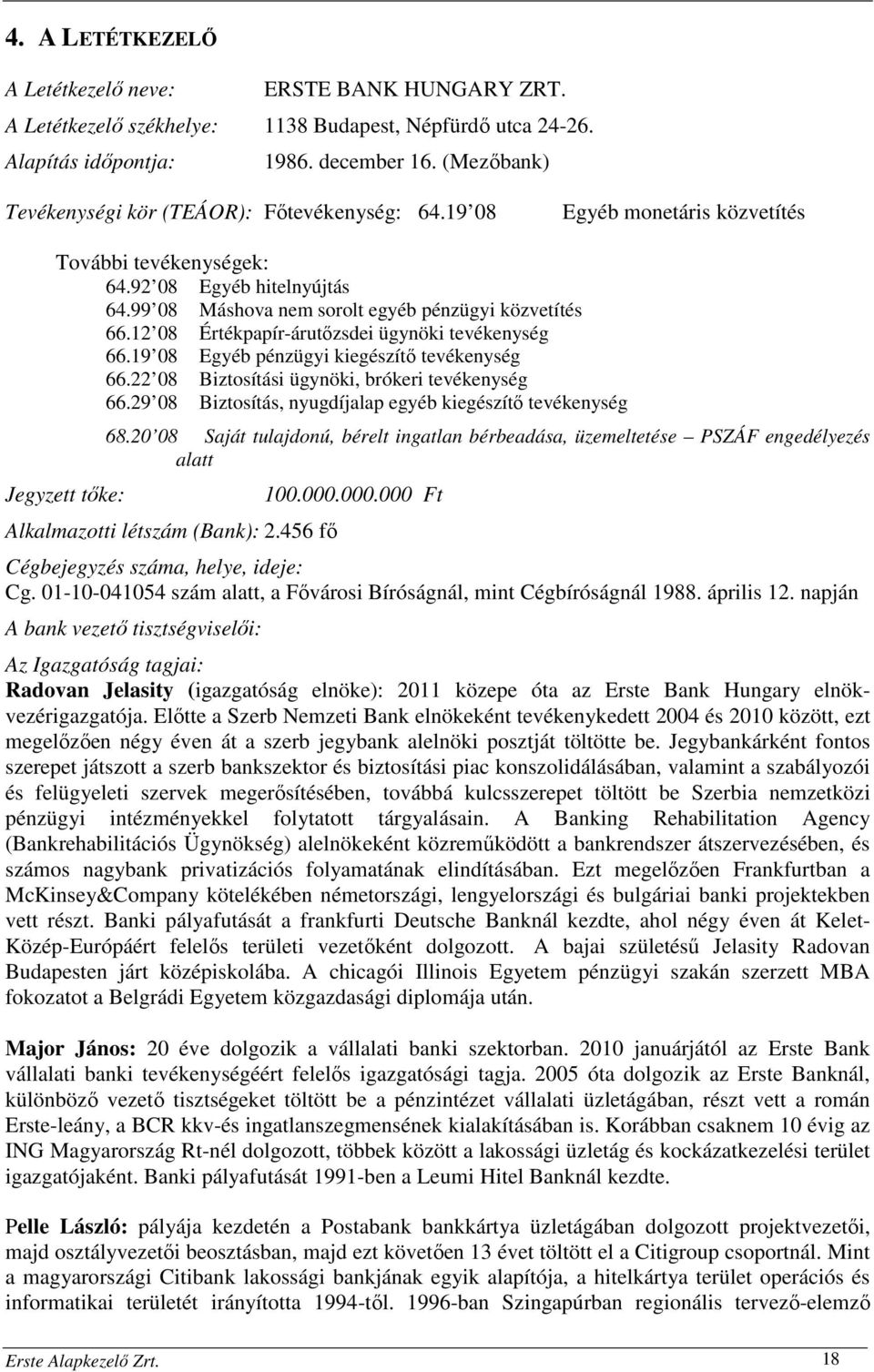 12 08 Értékpapír-árutőzsdei ügynöki tevékenység 66.19 08 Egyéb pénzügyi kiegészítő tevékenység 66.22 08 Biztosítási ügynöki, brókeri tevékenység 66.