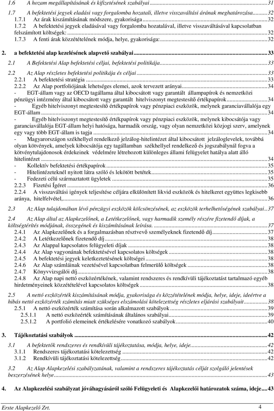 ..32 2. a befektetési alap kezelésének alapvető szabályai...33 2.1 A Befektetési Alap befektetési céljai, befektetési politikája...33 2.2 Az Alap részletes befektetési politikája és céljai...33 2.2.1 A befektetési stratégia.