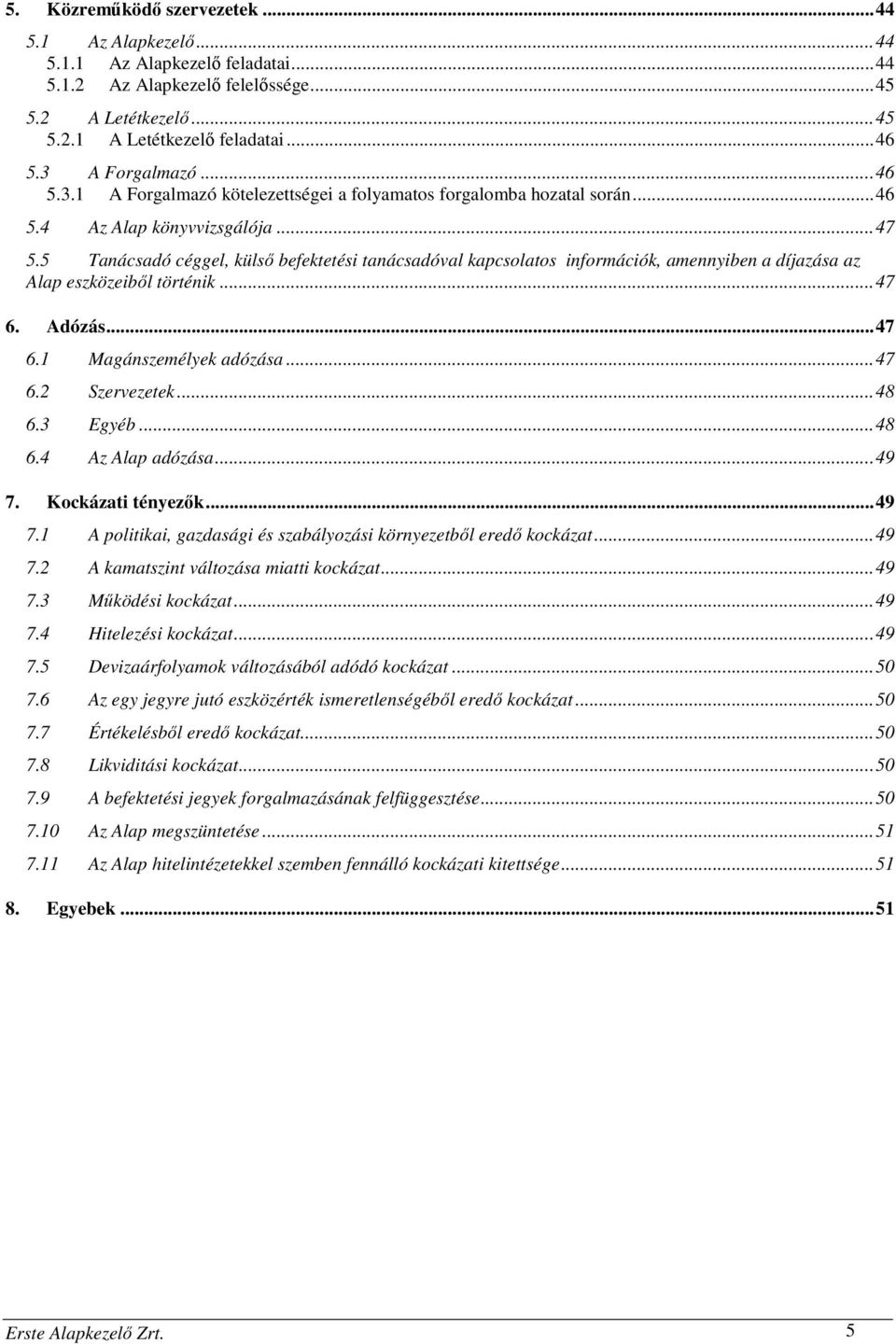 5 Tanácsadó céggel, külső befektetési tanácsadóval kapcsolatos információk, amennyiben a díjazása az Alap eszközeiből történik...47 6. Adózás...47 6.1 Magánszemélyek adózása...47 6.2 Szervezetek...48 6.