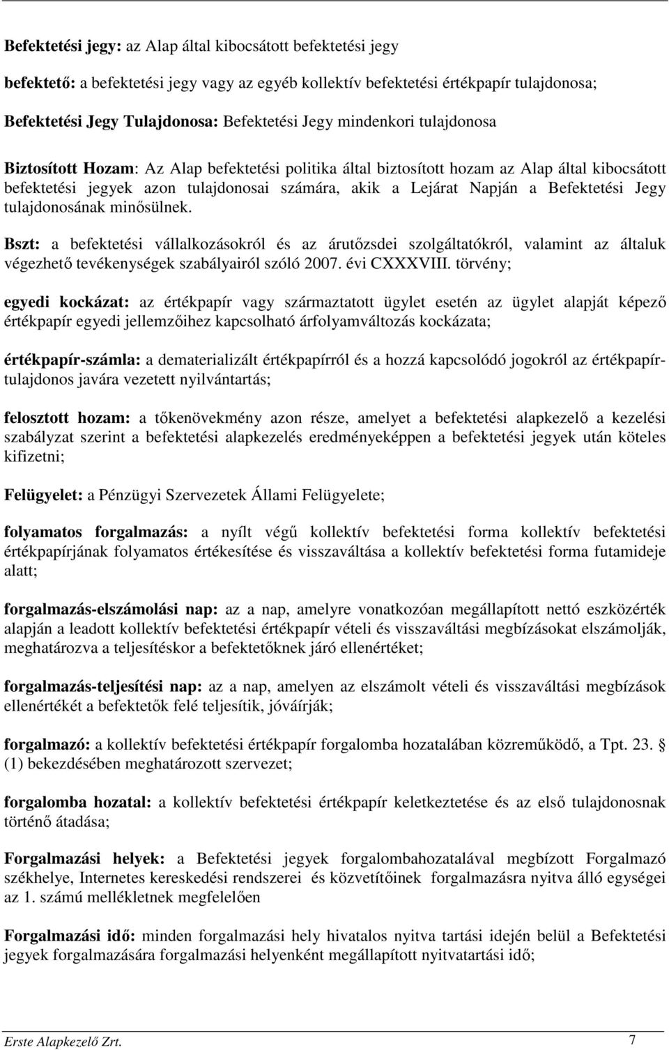 Befektetési Jegy tulajdonosának minősülnek. Bszt: a befektetési vállalkozásokról és az árutőzsdei szolgáltatókról, valamint az általuk végezhető tevékenységek szabályairól szóló 2007. évi CXXXVIII.