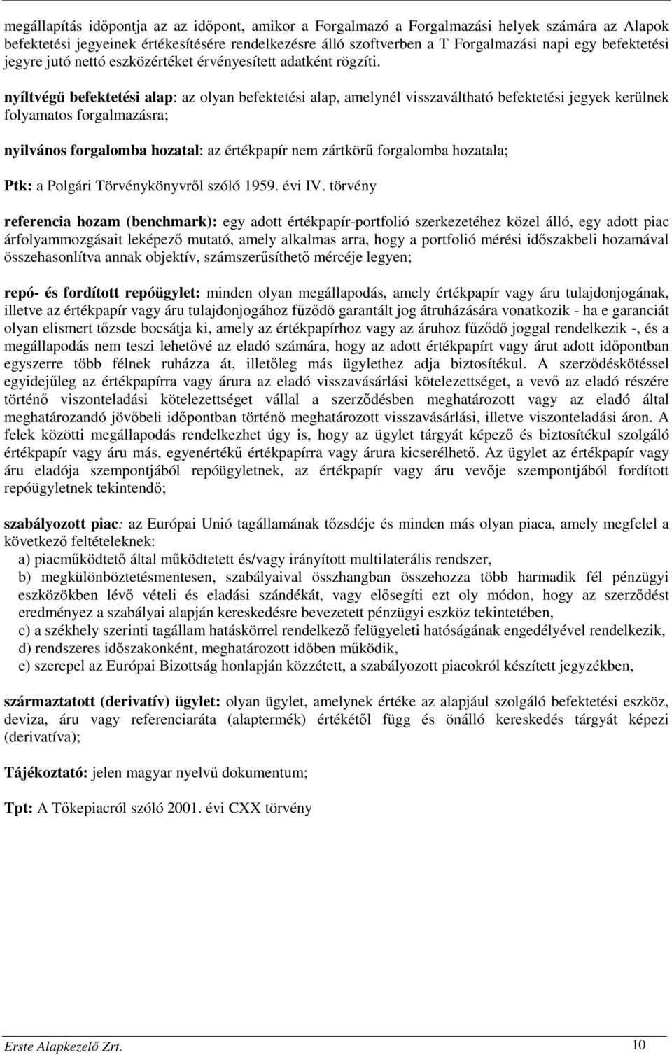 nyíltvégű befektetési alap: az olyan befektetési alap, amelynél visszaváltható befektetési jegyek kerülnek folyamatos forgalmazásra; nyilvános forgalomba hozatal: az értékpapír nem zártkörű