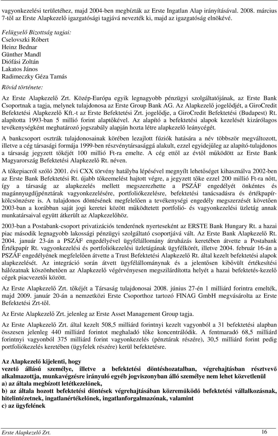 Közép-Európa egyik legnagyobb pénzügyi szolgáltatójának, az Erste Bank Csoportnak a tagja, melynek tulajdonosa az Erste Group Bank AG.