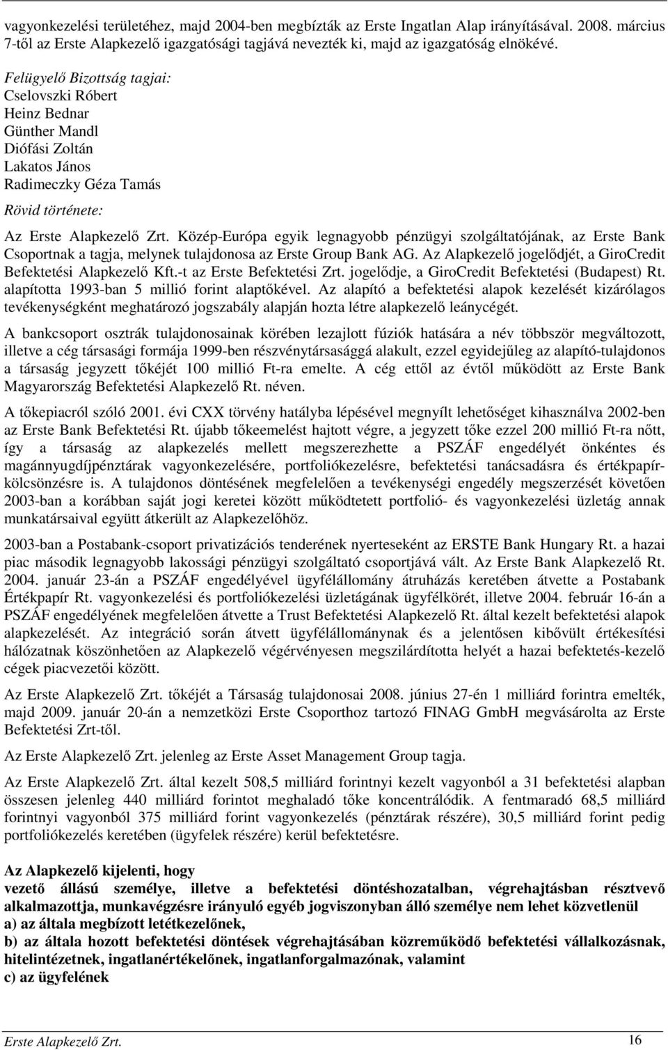 Közép-Európa egyik legnagyobb pénzügyi szolgáltatójának, az Erste Bank Csoportnak a tagja, melynek tulajdonosa az Erste Group Bank AG.