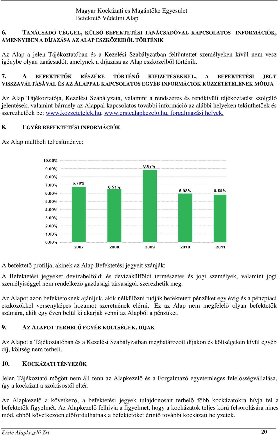 személyeken kívül nem vesz igénybe olyan tanácsadót, amelynek a díjazása az Alap eszközeiből történik. 7.