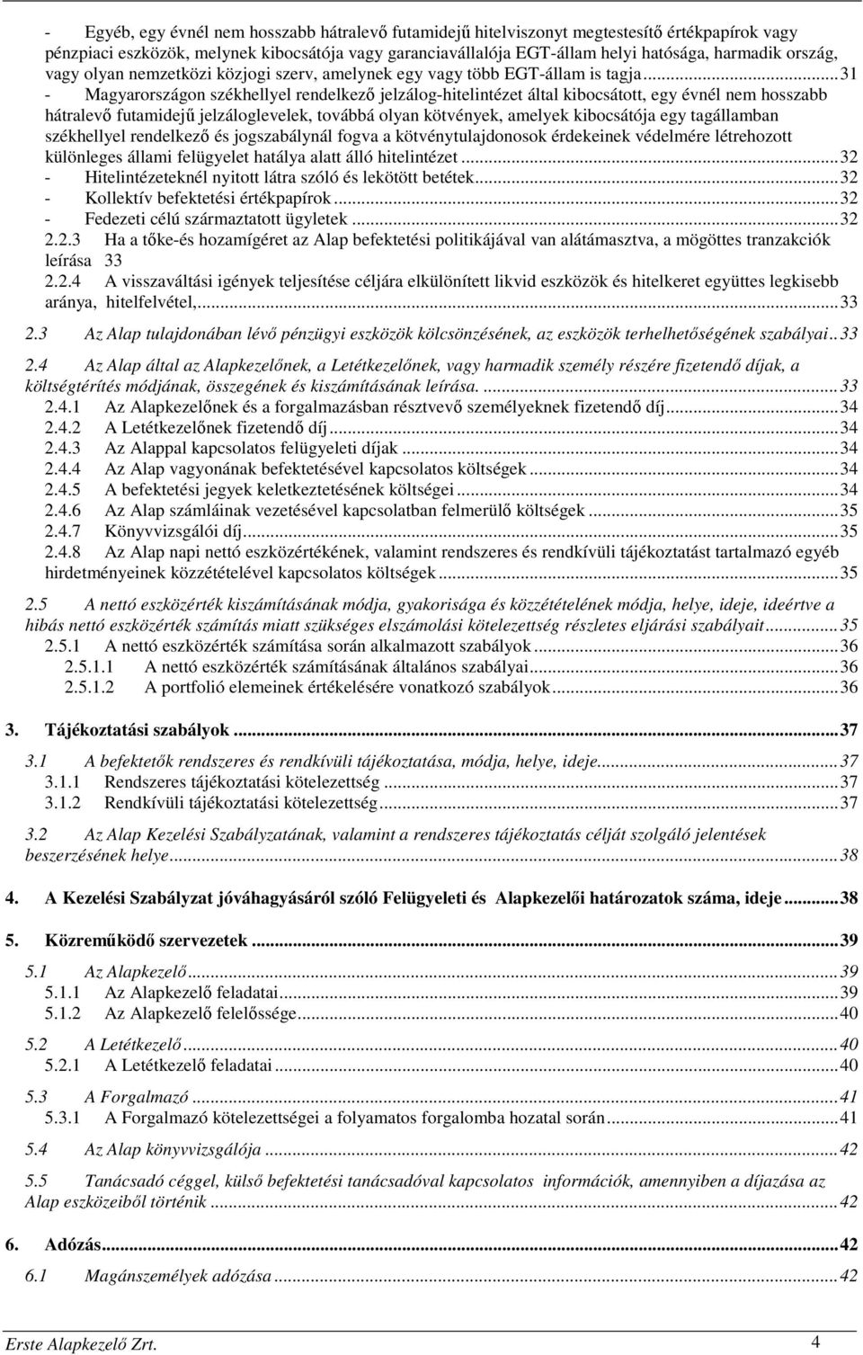 ..31 - Magyarországon székhellyel rendelkező jelzálog-hitelintézet által kibocsátott, egy évnél nem hosszabb hátralevő futamidejű jelzáloglevelek, továbbá olyan kötvények, amelyek kibocsátója egy