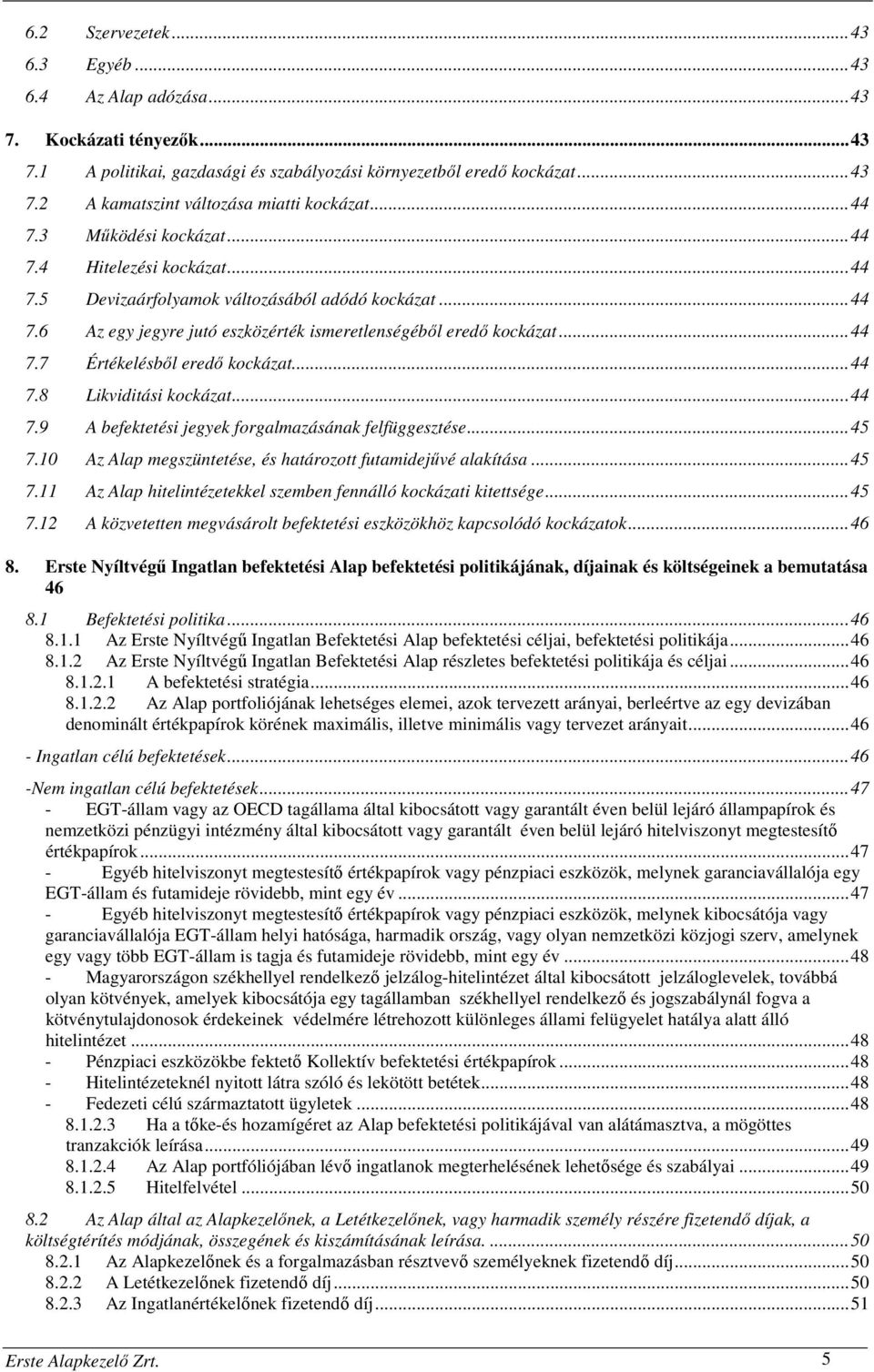 ..44 7.8 Likviditási kockázat...44 7.9 A befektetési jegyek forgalmazásának felfüggesztése...45 7.10 Az Alap megszüntetése, és határozott futamidejűvé alakítása...45 7.11 Az Alap hitelintézetekkel szemben fennálló kockázati kitettsége.