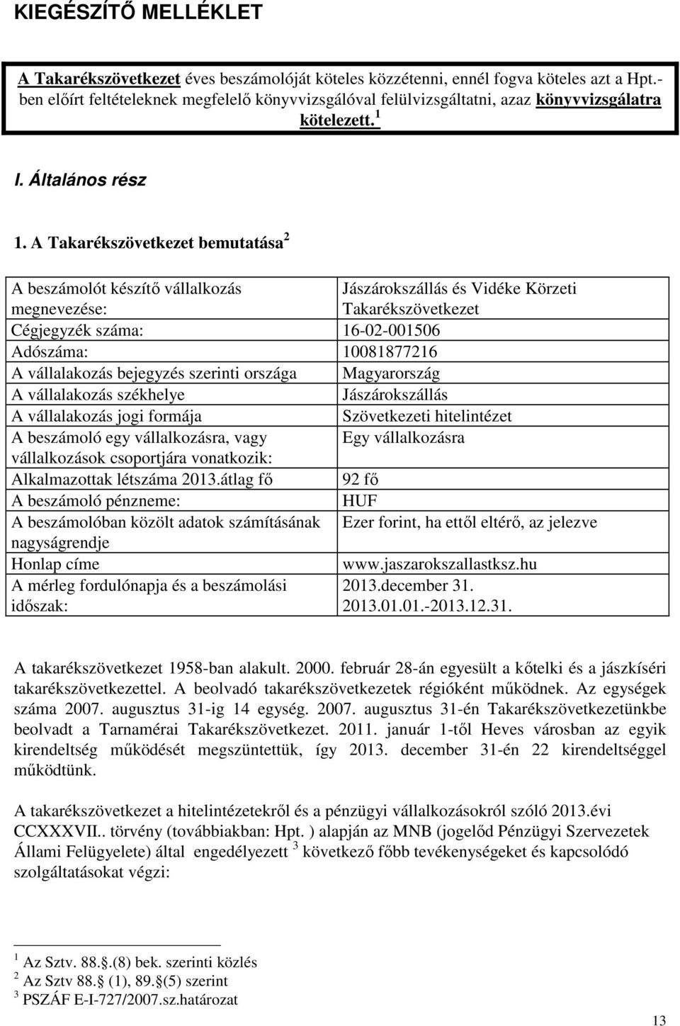 A Takarékszövetkezet bemutatása 2 A beszámolót készítő vállalkozás megnevezése: Jászárokszállás és Vidéke Körzeti Takarékszövetkezet Cégjegyzék száma: 16-02-001506 Adószáma: 10081877216 A