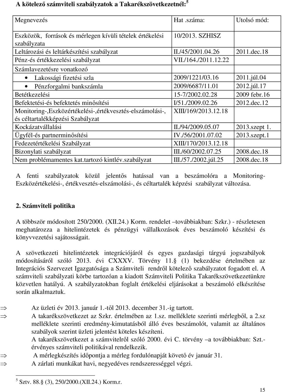 22 Számlavezetésre vonatkozó Lakossági fizetési szla 2009/1221/03.16 2011.júl.04 Pénzforgalmi bankszámla 2009/6687/11.01 2012.júl.17 Betétkezelési 15-7/2002.02.28 2009 febr.