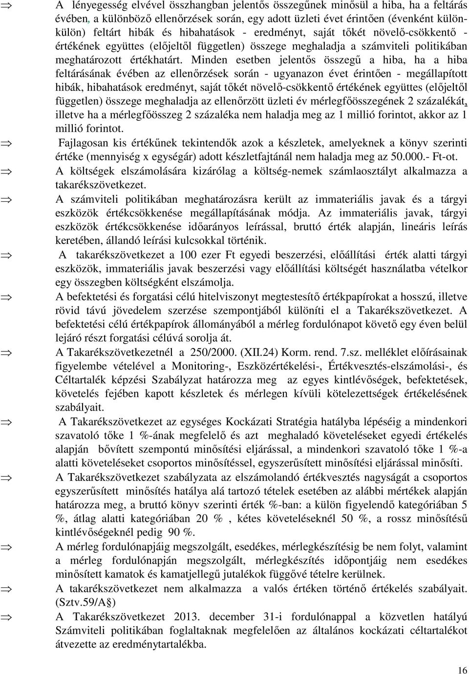 Minden esetben jelentős összegű a hiba, ha a hiba feltárásának évében az ellenőrzések során - ugyanazon évet érintően - megállapított hibák, hibahatások eredményt, saját tőkét növelő-csökkentő