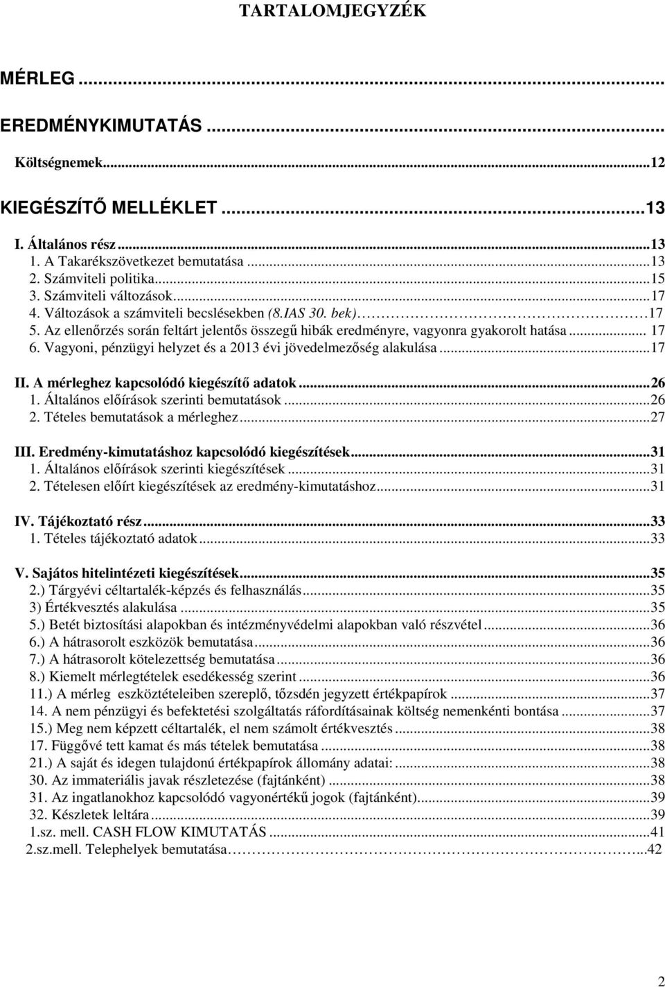 Vagyoni, pénzügyi helyzet és a 2013 évi jövedelmezőség alakulása...17 II. A mérleghez kapcsolódó kiegészítő adatok...26 1. Általános előírások szerinti bemutatások...26 2.