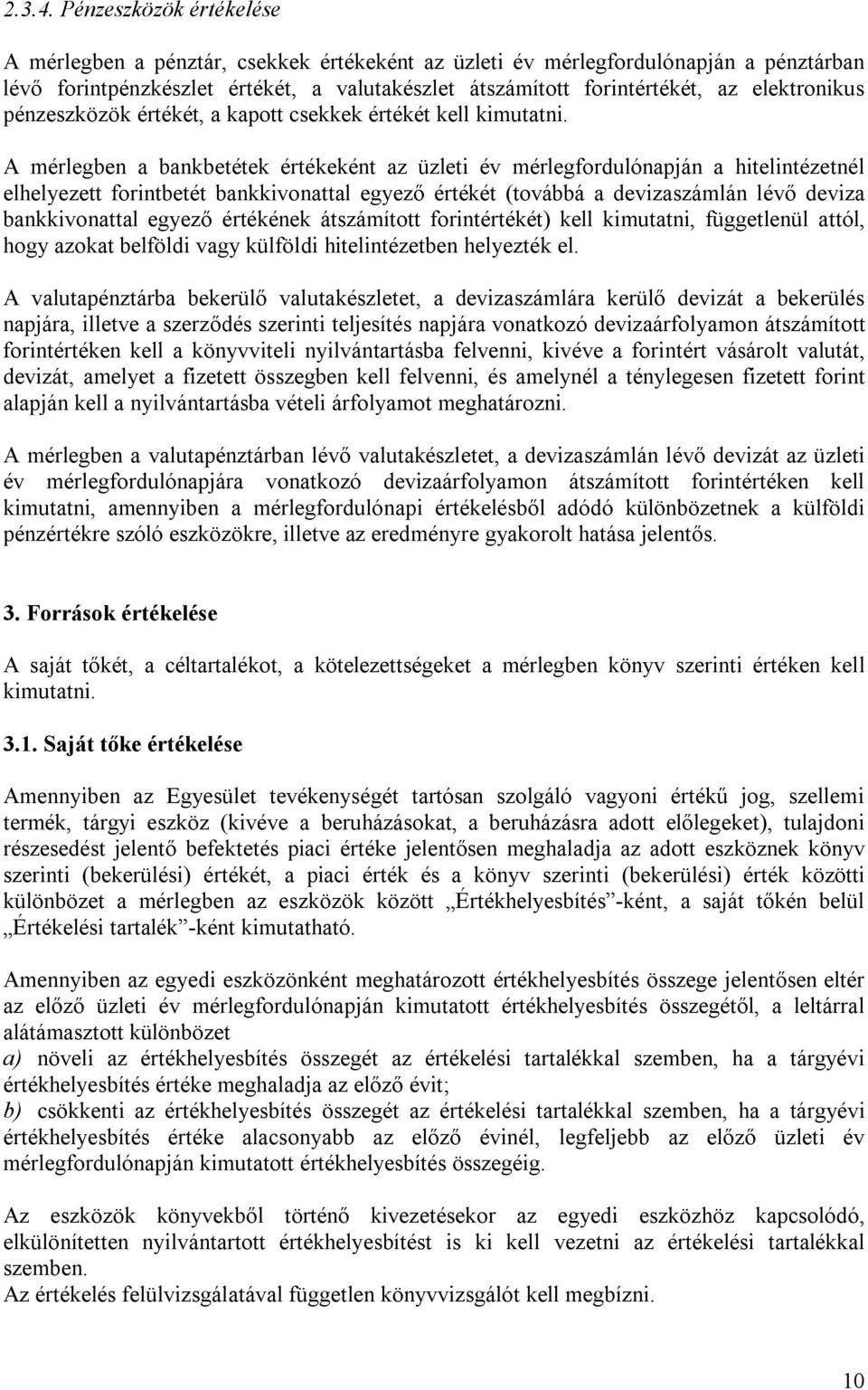 elektronikus pénzeszközök értékét, a kapott csekkek értékét kell kimutatni.