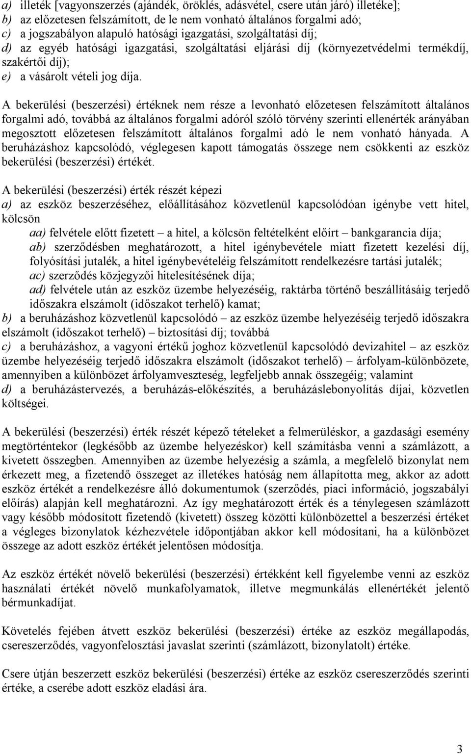 A bekerülési (beszerzési) értéknek nem része a levonható előzetesen felszámított általános forgalmi adó, továbbá az általános forgalmi adóról szóló törvény szerinti ellenérték arányában megosztott