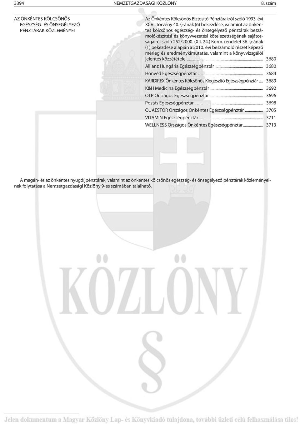 -ának (1) bekezdése alapján a 2010. évi részét képezõ mérleg és eredménykimutatás, valamint a könyvvizsgálói jelentés közzététele... 3680 Allianz Hungária Egészségpénztár... 3680 Honvéd Egészségpénztár.