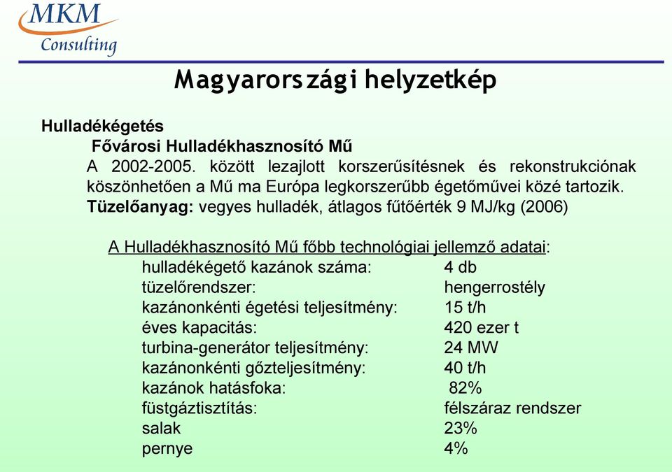 Tüzelőanyag: vegyes hulladék, átlagos fűtőérték 9 MJ/kg (2006) A Hulladékhasznosító Mű főbb technológiai jellemző adatai: hulladékégető kazánok száma: 4