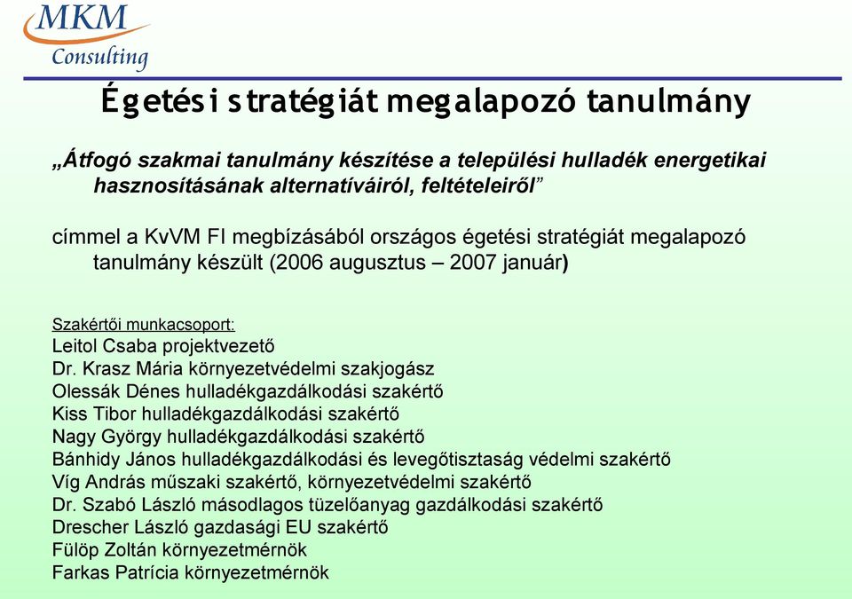 Krasz Mária környezetvédelmi szakjogász Olessák Dénes hulladékgazdálkodási szakértő Kiss Tibor hulladékgazdálkodási szakértő Nagy György hulladékgazdálkodási szakértő Bánhidy János