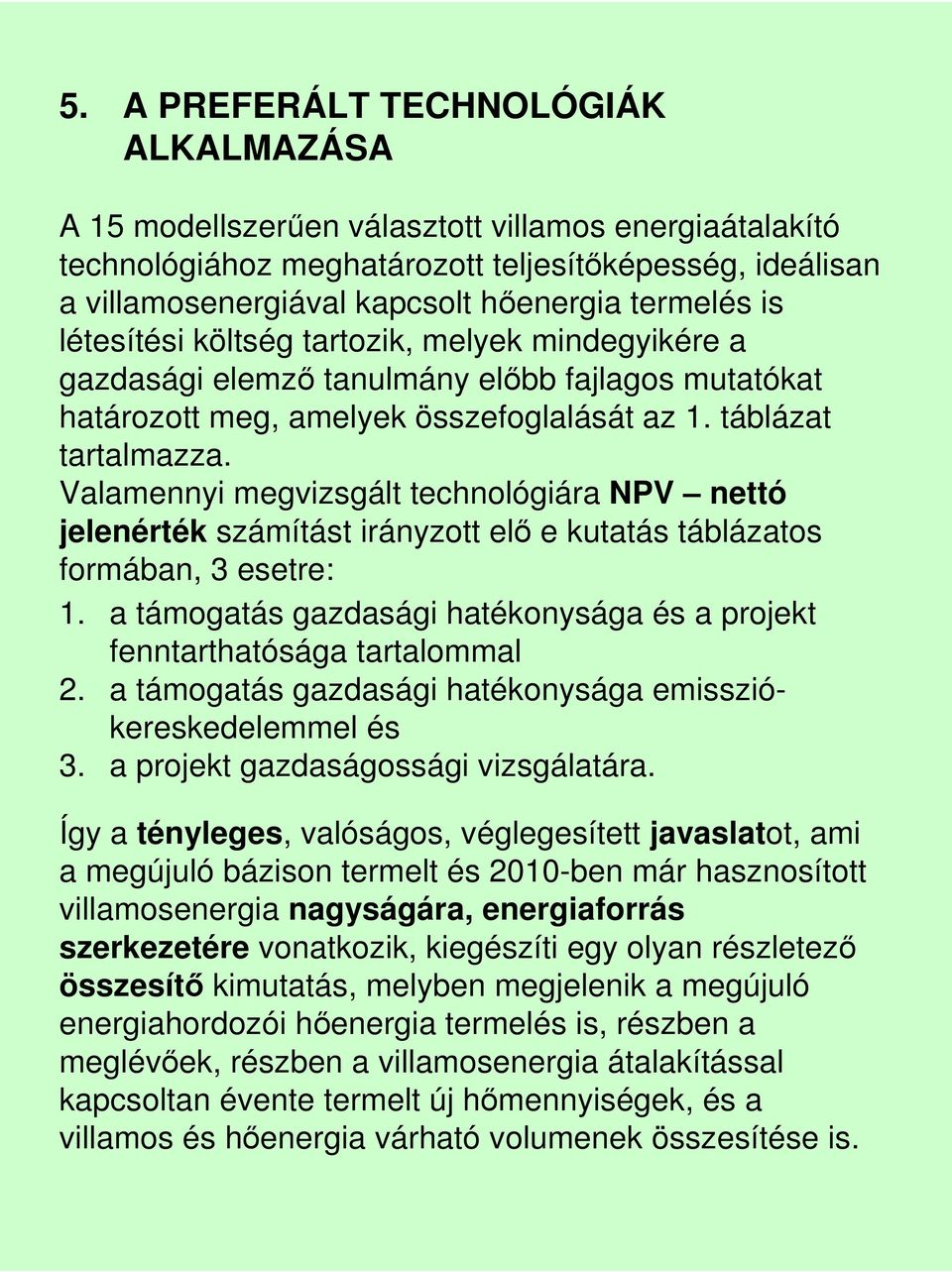 Valamennyi megvizsgált technológiára NPV nettó jelenérték számítást irányzott elı e kutatás táblázatos formában, 3 esetre: 1.