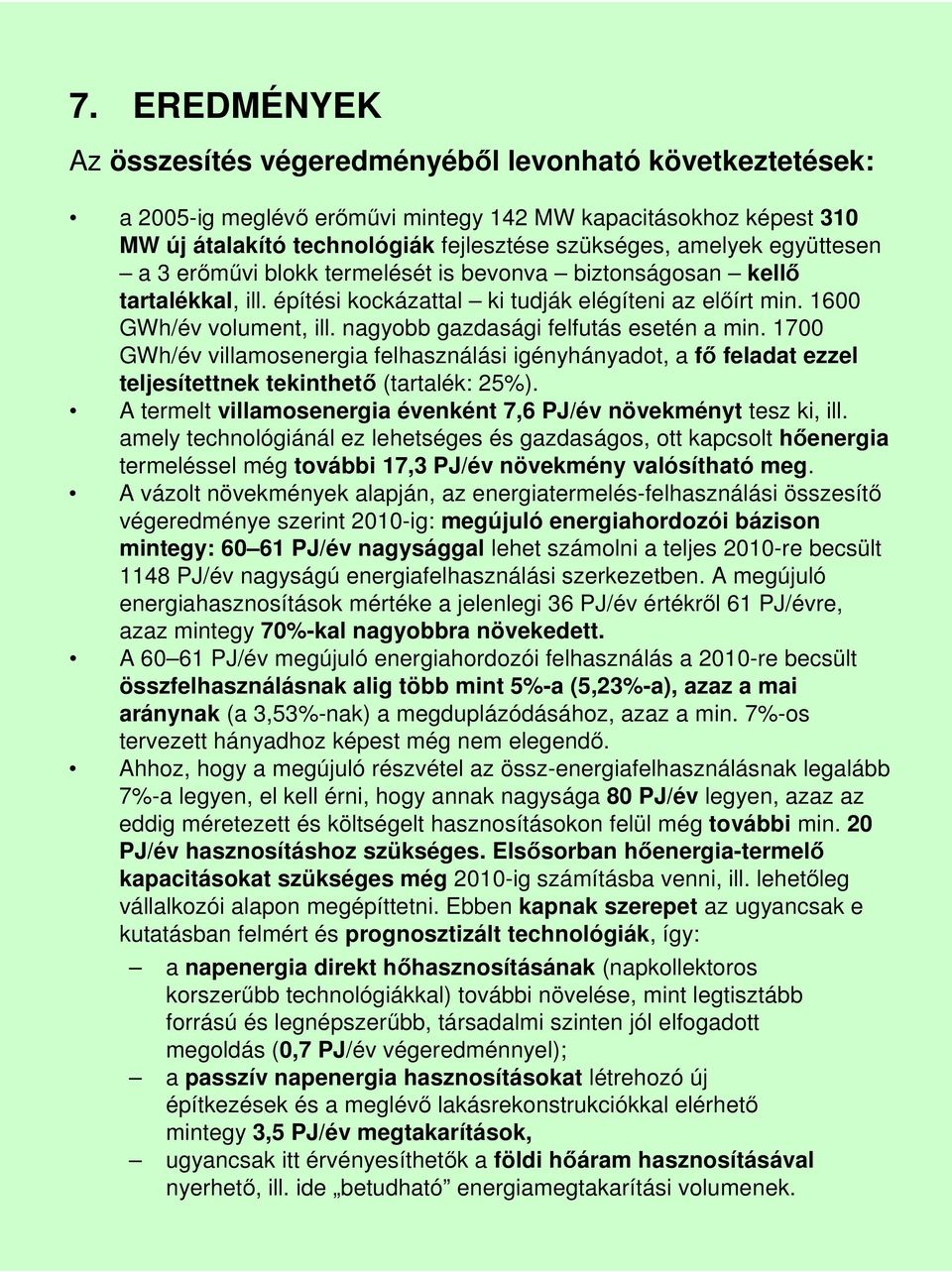 nagyobb gazdasági felfutás esetén a min. 1700 GWh/év villamosenergia felhasználási igényhányadot, a fı feladat ezzel teljesítettnek tekinthetı (tartalék: 25%).