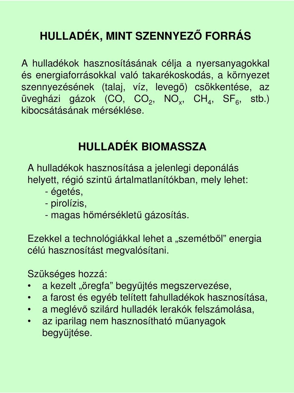 HULLADÉK BIOMASSZA A hulladékok hasznosítása a jelenlegi deponálás helyett, régió szintő ártalmatlanítókban, mely lehet: - égetés, - pirolízis, - magas hımérséklető gázosítás.