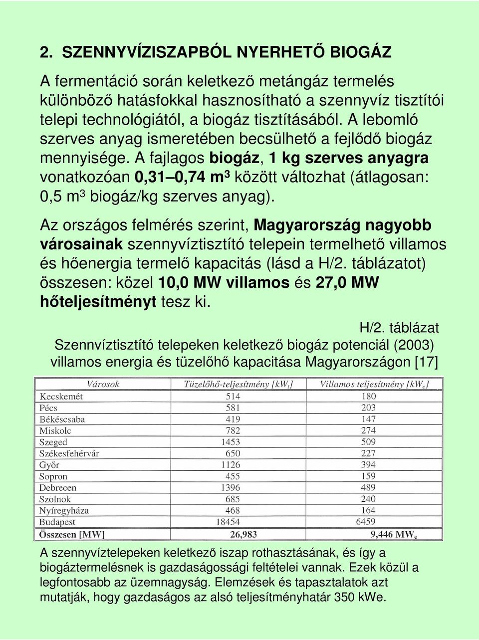 A fajlagos biogáz, 1 kg szerves anyagra vonatkozóan 0,31 0,74 m 3 között változhat (átlagosan: 0,5 m 3 biogáz/kg szerves anyag).