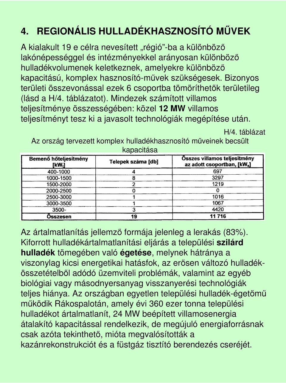 Mindezek számított villamos teljesítménye összességében: közel 12 MW villamos teljesítményt tesz ki a javasolt technológiák megépítése után. H/4.