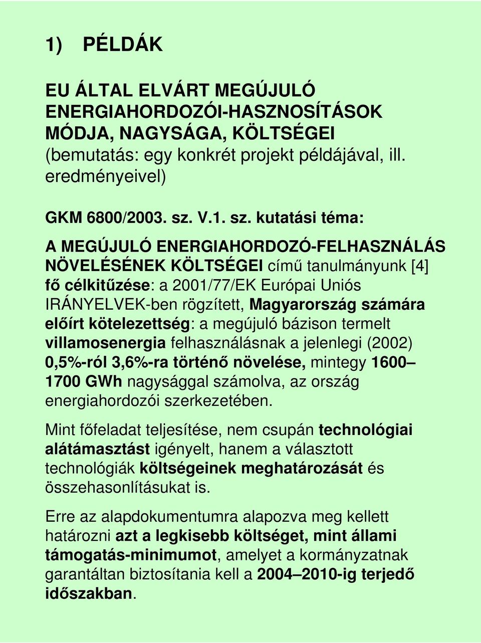 kutatási téma: A MEGÚJULÓ ENERGIAHORDOZÓ-FELHASZNÁLÁS NÖVELÉSÉNEK KÖLTSÉGEI címő tanulmányunk [4] fı célkitőzése: a 2001/77/EK Európai Uniós IRÁNYELVEK-ben rögzített, Magyarország számára elıírt