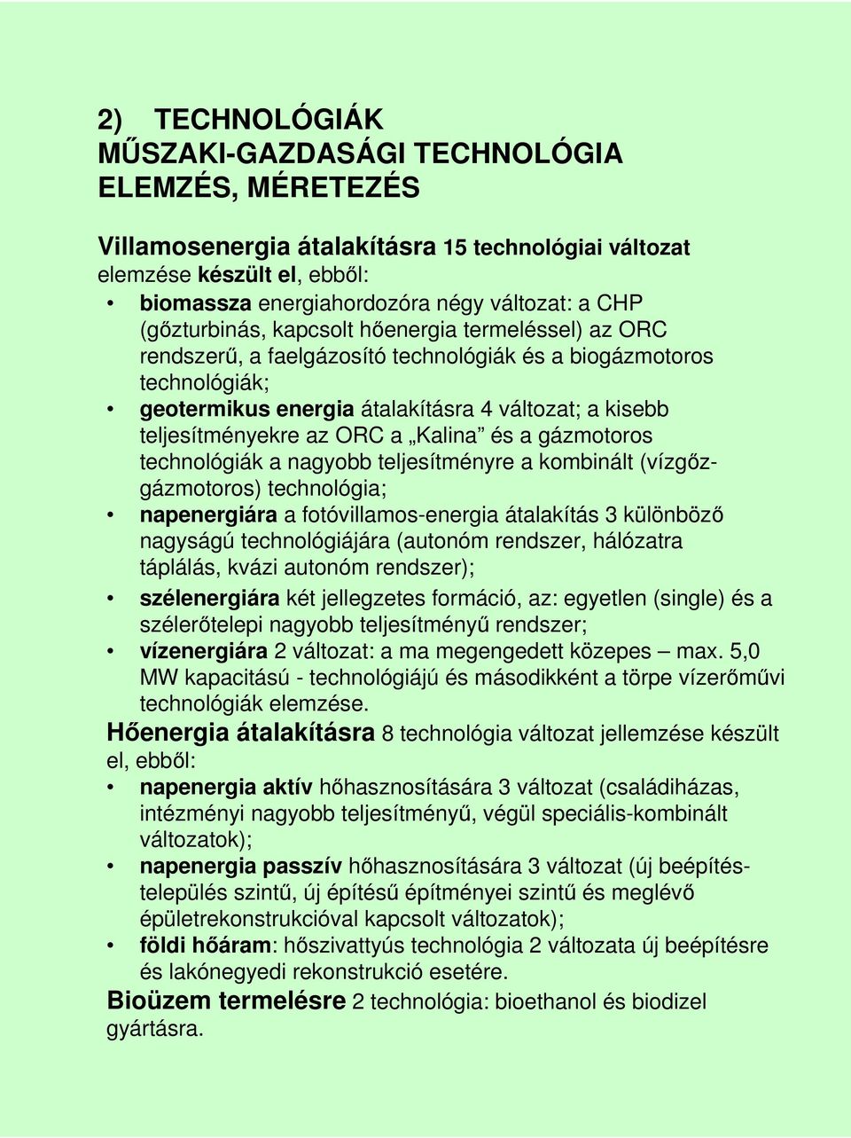 ORC a Kalina és a gázmotoros technológiák a nagyobb teljesítményre a kombinált (vízgızgázmotoros) technológia; napenergiára a fotóvillamos-energia átalakítás 3 különbözı nagyságú technológiájára