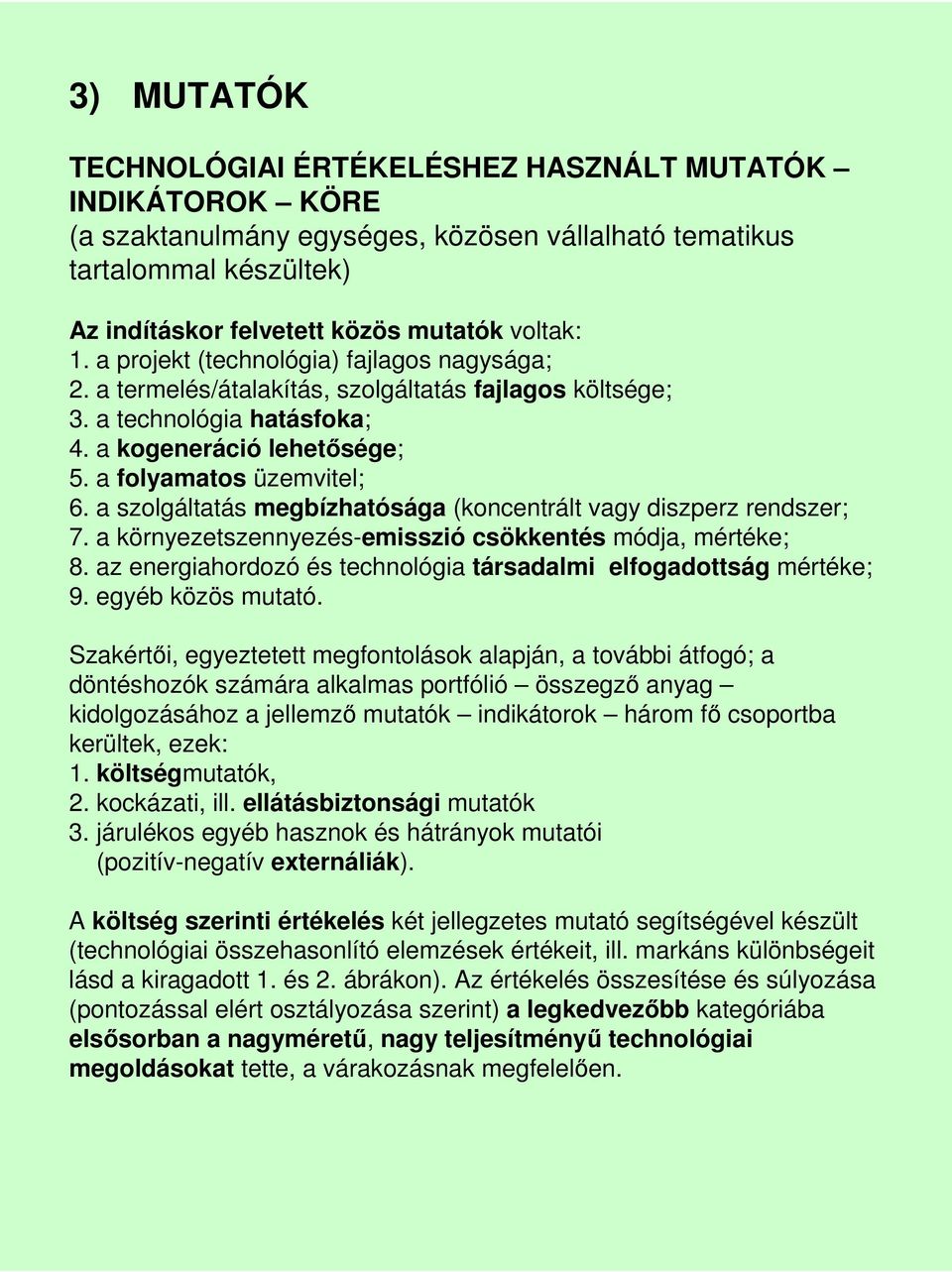 a szolgáltatás megbízhatósága (koncentrált vagy diszperz rendszer; 7. a környezetszennyezés-emisszió csökkentés módja, mértéke; 8. az energiahordozó és technológia társadalmi elfogadottság mértéke; 9.