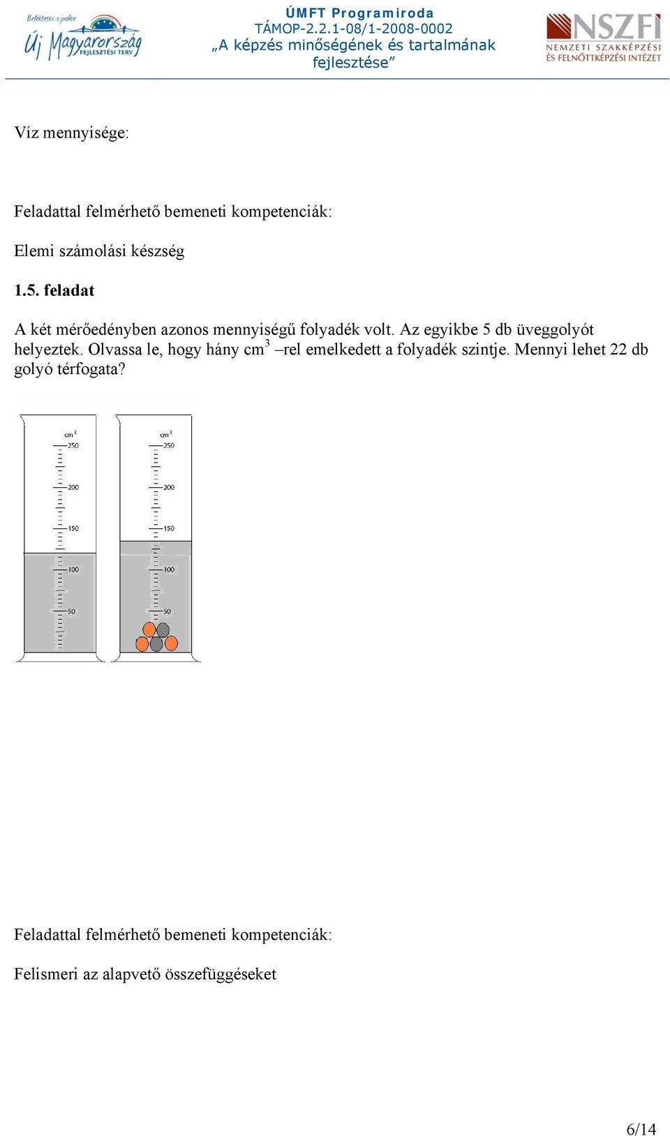 Az egyikbe 5 db üveggolyót helyeztek.