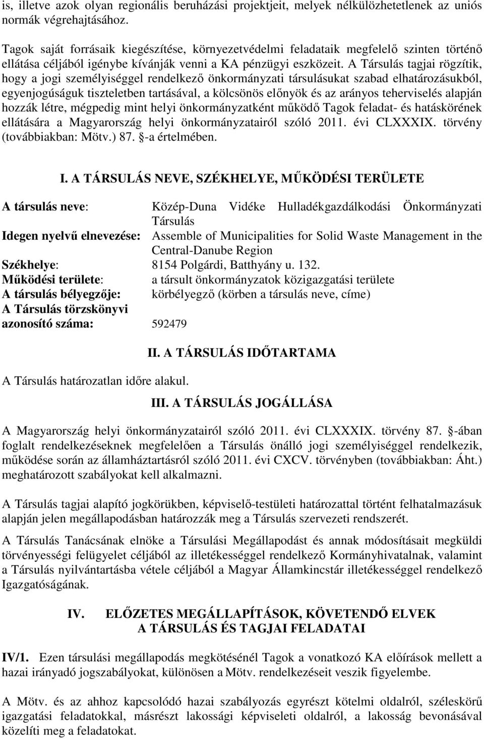 A Társulás tagjai rögzítik, hogy a jogi személyiséggel rendelkező önkormányzati társulásukat szabad elhatározásukból, egyenjogúságuk tiszteletben tartásával, a kölcsönös előnyök és az arányos