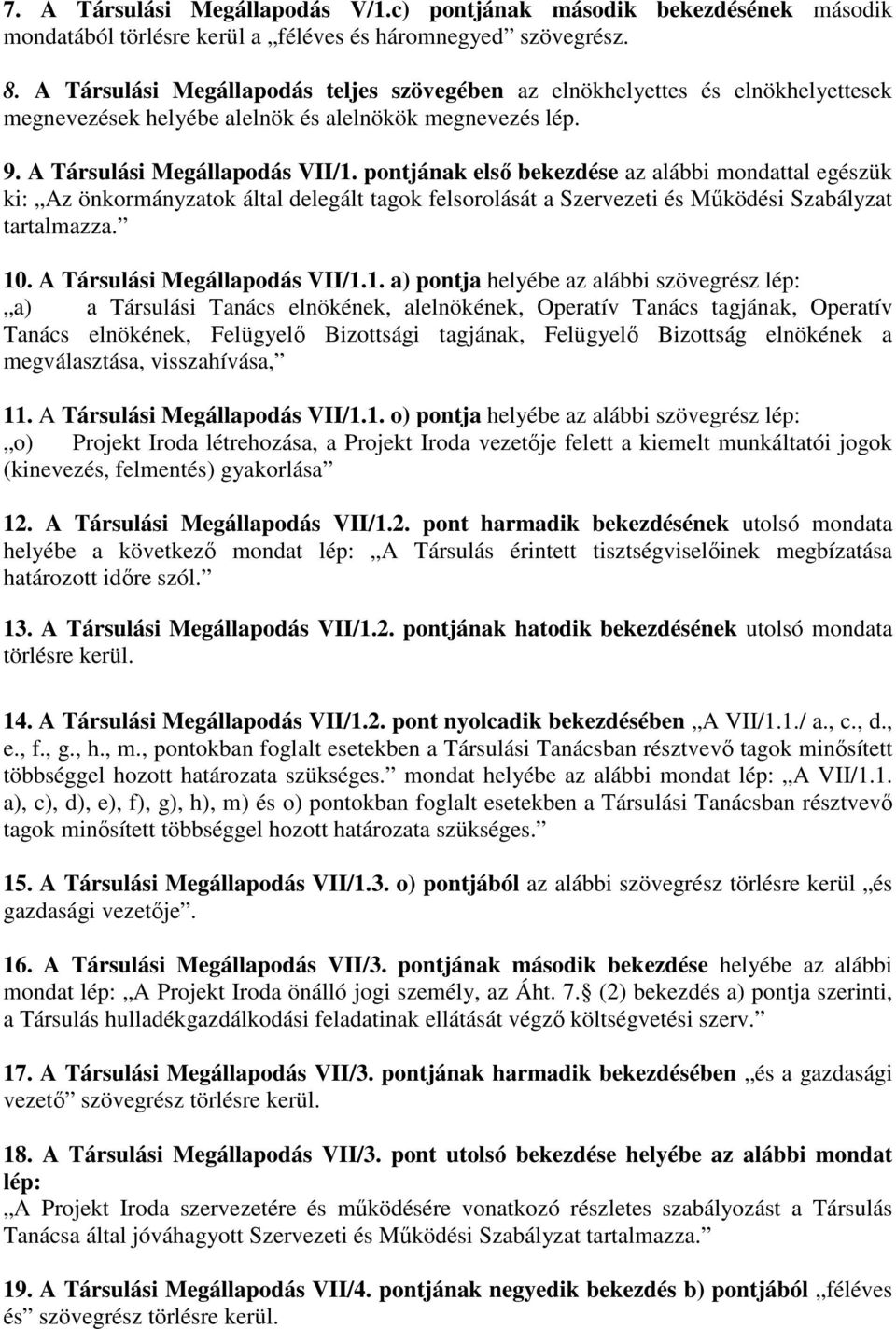 pontjának első bekezdése az alábbi mondattal egészük ki: Az önkormányzatok által delegált tagok felsorolását a Szervezeti és Működési Szabályzat tartalmazza. 10