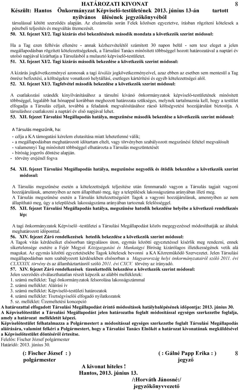 rögzített kötelezettségeknek, a Társulási Tanács minősített többséggel hozott határozatával a naptári év utolsó napjával kizárhatja a Társulásból a mulasztó képviselő-testületet. 51. XI. fejezet XI/2.