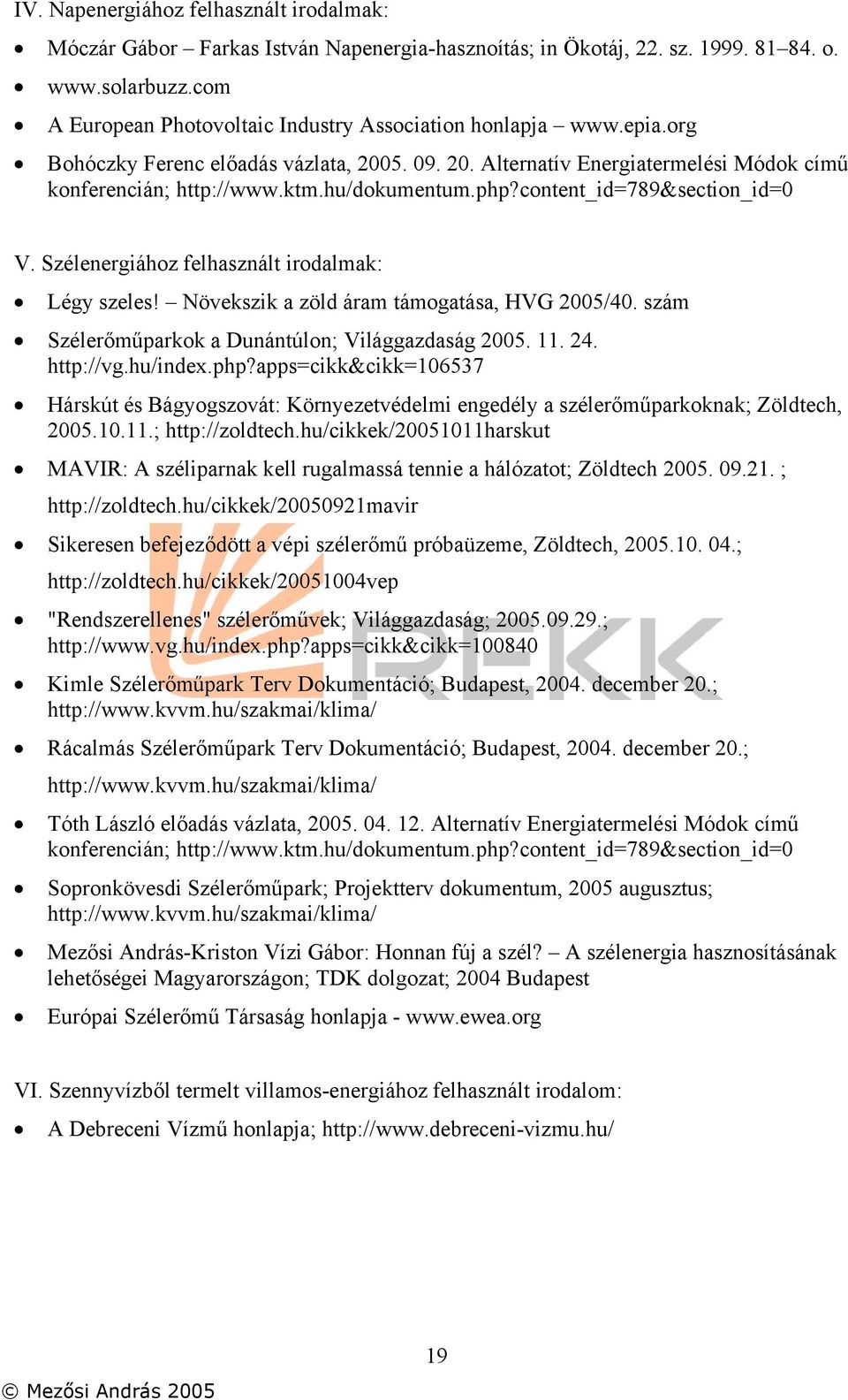 php?content_id=789&section_id=0 V. Szélenergiához felhasznált irodalmak: Légy szeles! Növekszik a zöld áram támogatása, HVG 2005/40. szám Szélerőműparkok a Dunántúlon; Világgazdaság 2005. 11. 24.