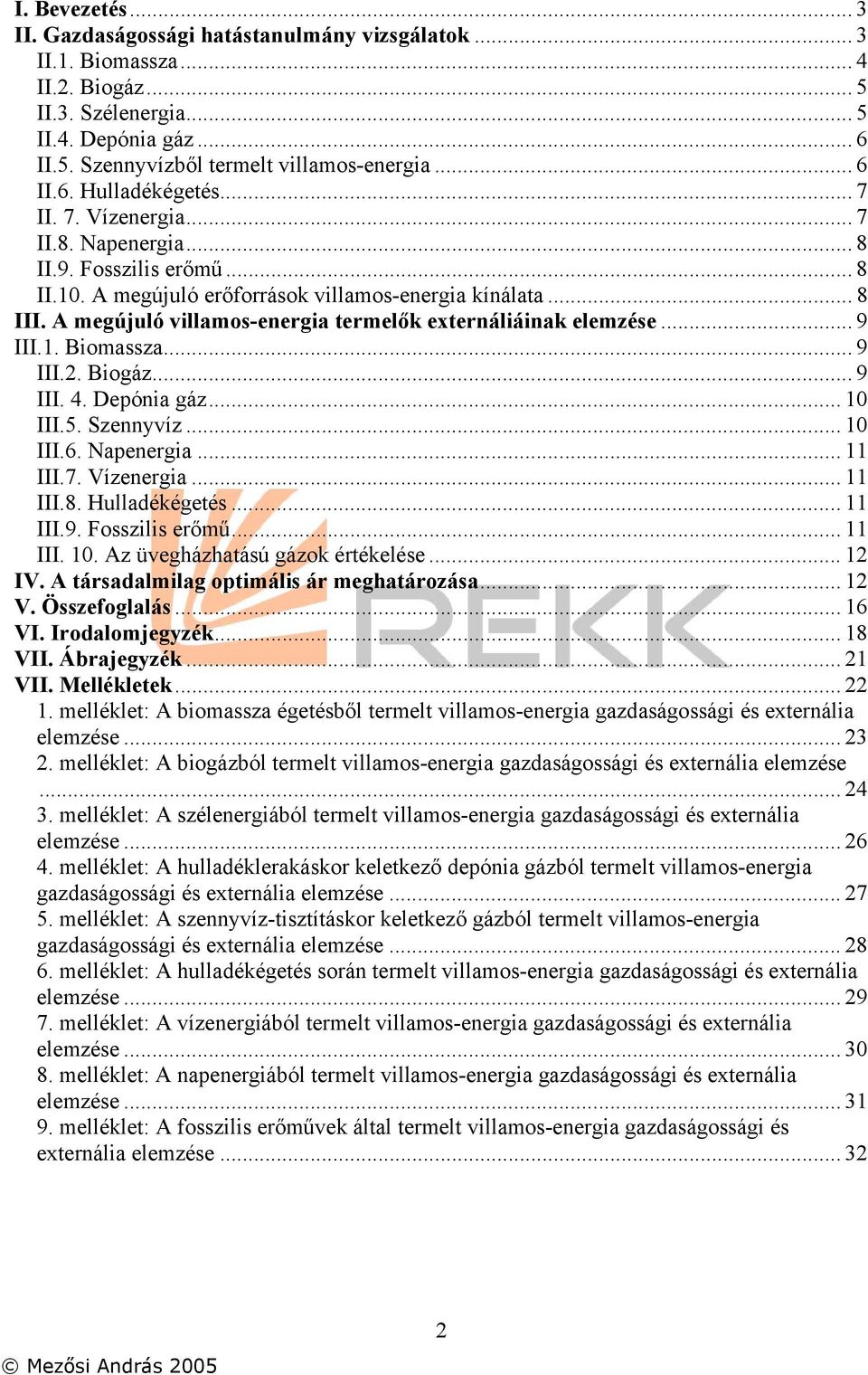 A megújuló villamos-energia termelők externáliáinak elemzése... 9 III.1. Biomassza... 9 III.2. Biogáz... 9 III. 4. Depónia gáz... 10 III.5. Szennyvíz... 10 III.6. Napenergia... 11 III.7. Vízenergia.