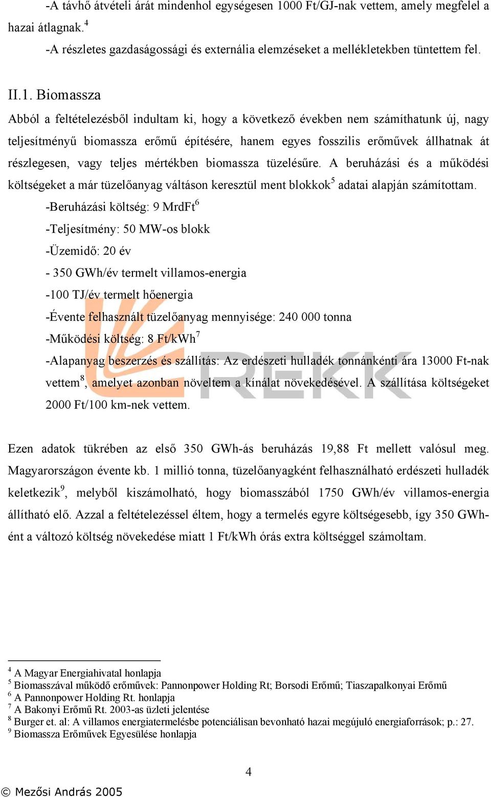 Biomassza Abból a feltételezésből indultam ki, hogy a következő években nem számíthatunk új, nagy teljesítményű biomassza erőmű építésére, hanem egyes fosszilis erőművek állhatnak át részlegesen,