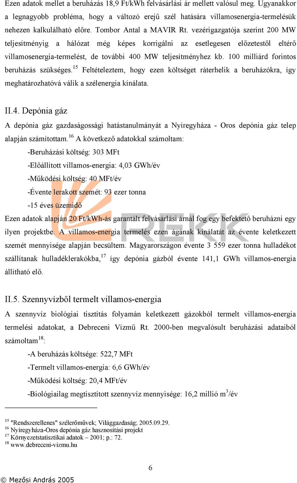 vezérigazgatója szerint 200 MW teljesítményig a hálózat még képes korrigálni az esetlegesen előzetestől eltérő villamosenergia-termelést, de további 400 MW teljesítményhez kb.