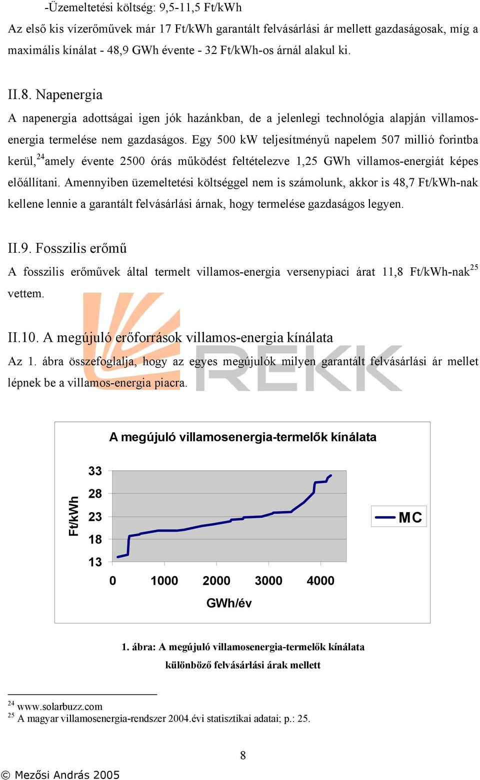 Egy 500 kw teljesítményű napelem 507 millió forintba kerül, 24 amely évente 2500 órás működést feltételezve 1,25 GWh villamos-energiát képes előállítani.