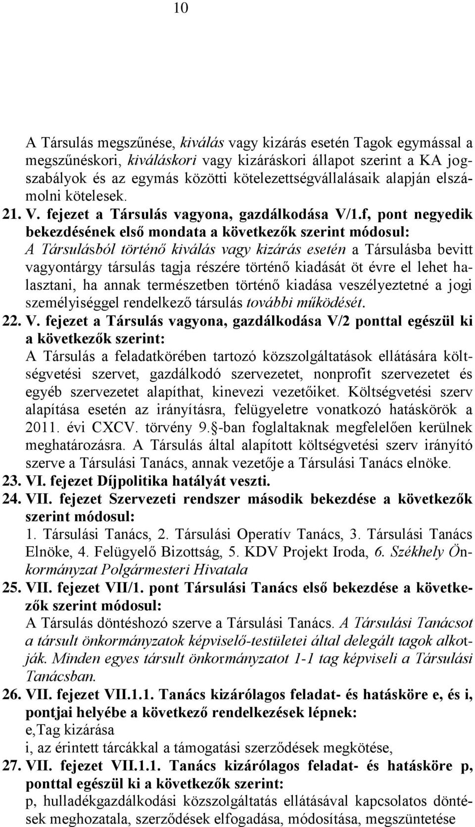 f, pont negyedik bekezdésének első mondata a következők szerint módosul: A Társulásból történő kiválás vagy kizárás esetén a Társulásba bevitt vagyontárgy társulás tagja részére történő kiadását öt