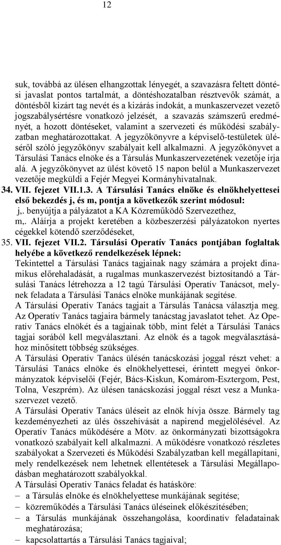 A jegyzőkönyvre a képviselő-testületek üléséről szóló jegyzőkönyv szabályait kell alkalmazni. A jegyzőkönyvet a Társulási Tanács elnöke és a Társulás Munkaszervezetének vezetője írja alá.