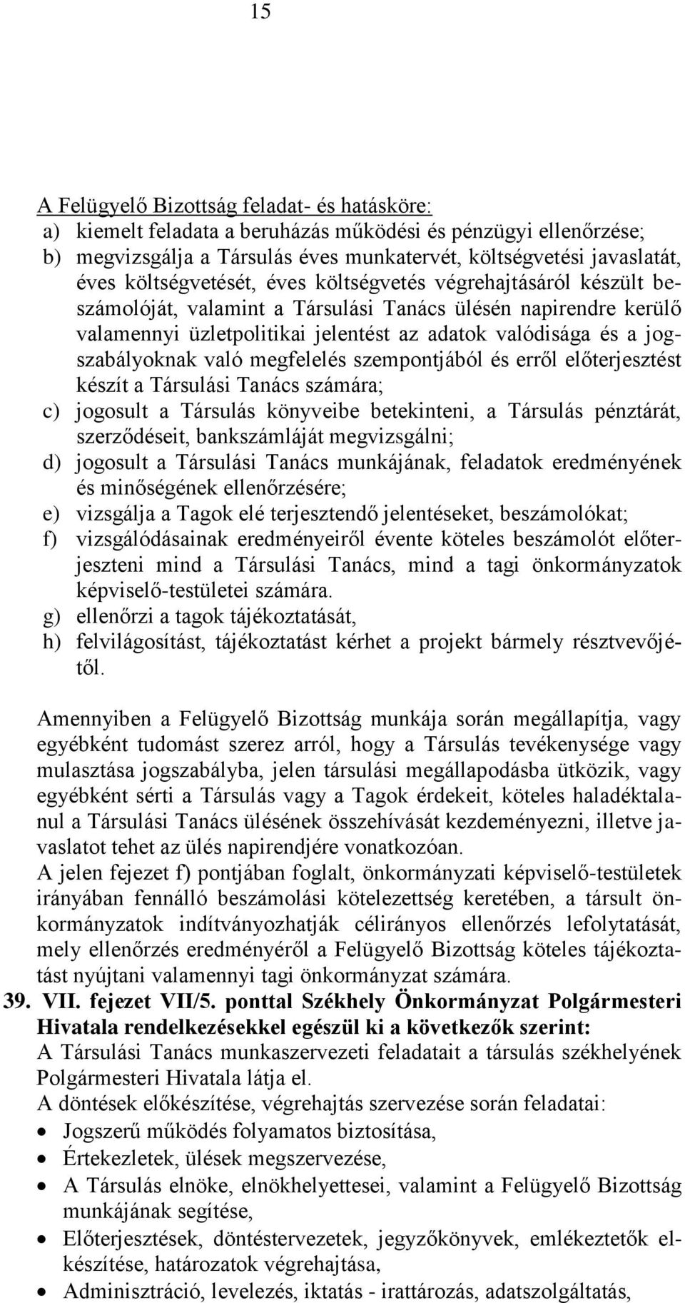 jogszabályoknak való megfelelés szempontjából és erről előterjesztést készít a Társulási Tanács számára; c) jogosult a Társulás könyveibe betekinteni, a Társulás pénztárát, szerződéseit,