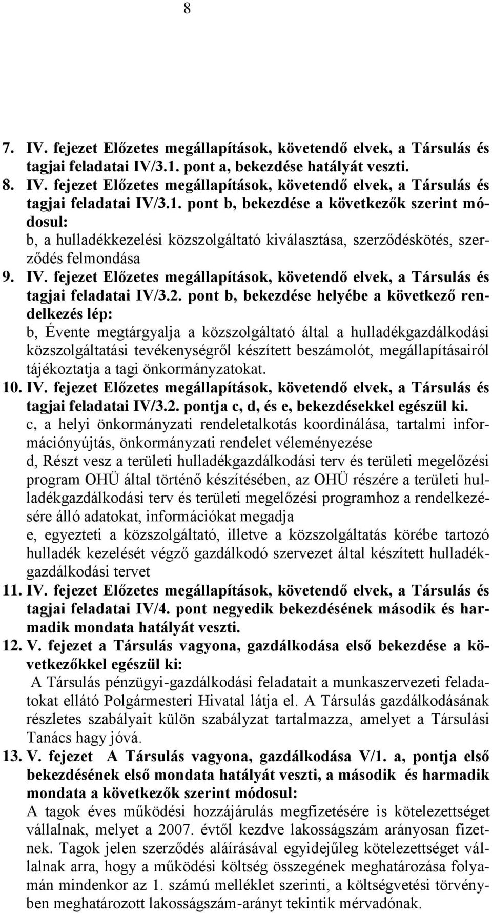 pont b, bekezdése a következők szerint módosul: b, a hulladékkezelési közszolgáltató kiválasztása, szerződéskötés, szerződés felmondása 9. IV.