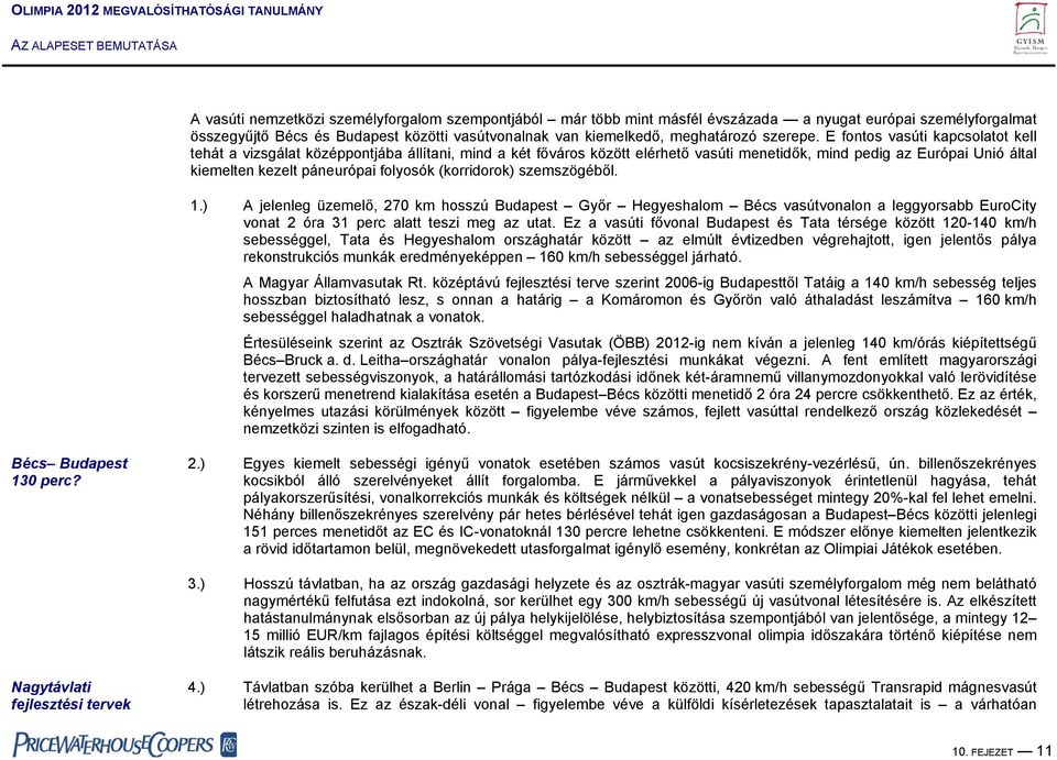 E fontos vasúti kapcsolatot kell tehát a vizsgálat középpontjába állítani, mind a két főváros között elérhető vasúti menetidők, mind pedig az Európai Unió által kiemelten kezelt páneurópai folyosók