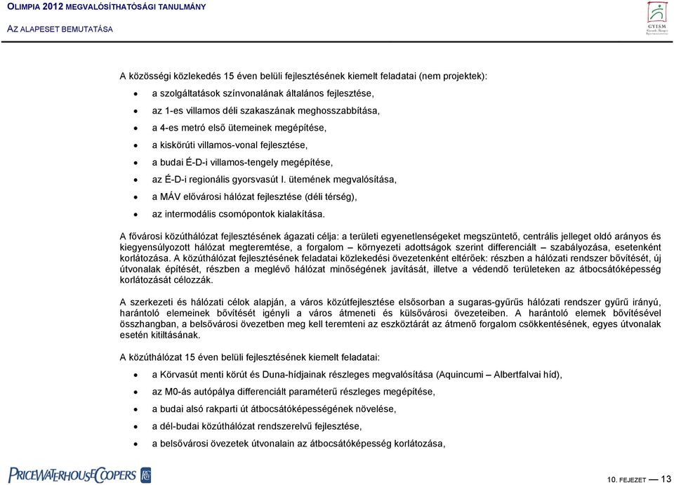 ütemének megvalósítása, a MÁV elővárosi hálózat fejlesztése (déli térség), az intermodális csomópontok kialakítása.