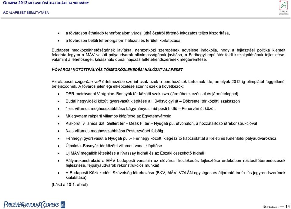 repülőtér földi kiszolgálásának fejlesztése, valamint a lehetőségeit kihasználó dunai hajózás feltételrendszerének megteremtése.