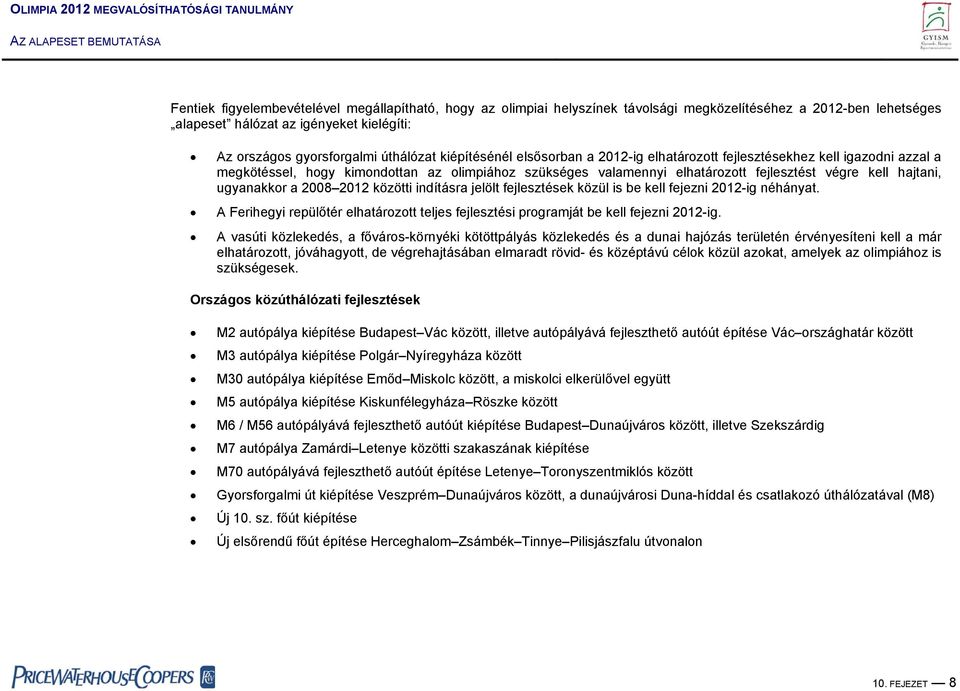 ugyanakkor a 2008 2012 közötti indításra jelölt fejlesztések közül is be kell fejezni 2012-ig néhányat. A Ferihegyi repülőtér elhatározott teljes fejlesztési programját be kell fejezni 2012-ig.