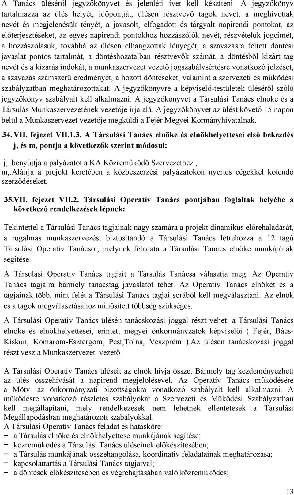 előterjesztéseket, az egyes napirendi pontokhoz hozzászólók nevét, részvételük jogcímét, a hozzászólásuk, továbbá az ülésen elhangzottak lényegét, a szavazásra feltett döntési javaslat pontos