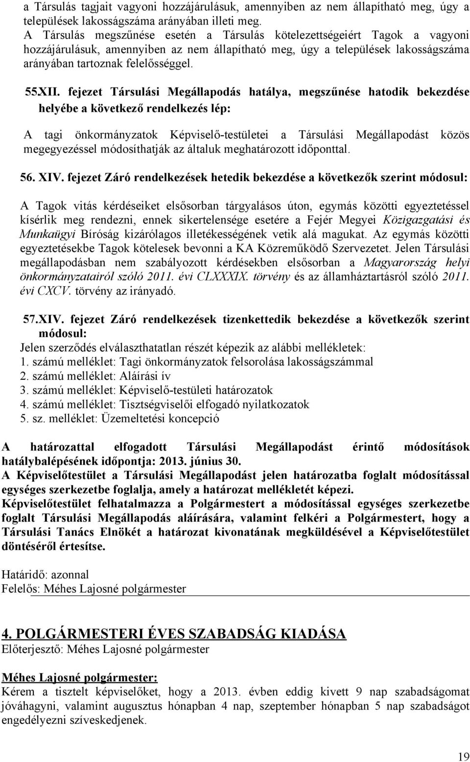 fejezet Társulási Megállapodás hatálya, megszűnése hatodik bekezdése helyébe a következő rendelkezés lép: A tagi önkormányzatok Képviselő-testületei a Társulási Megállapodást közös megegyezéssel