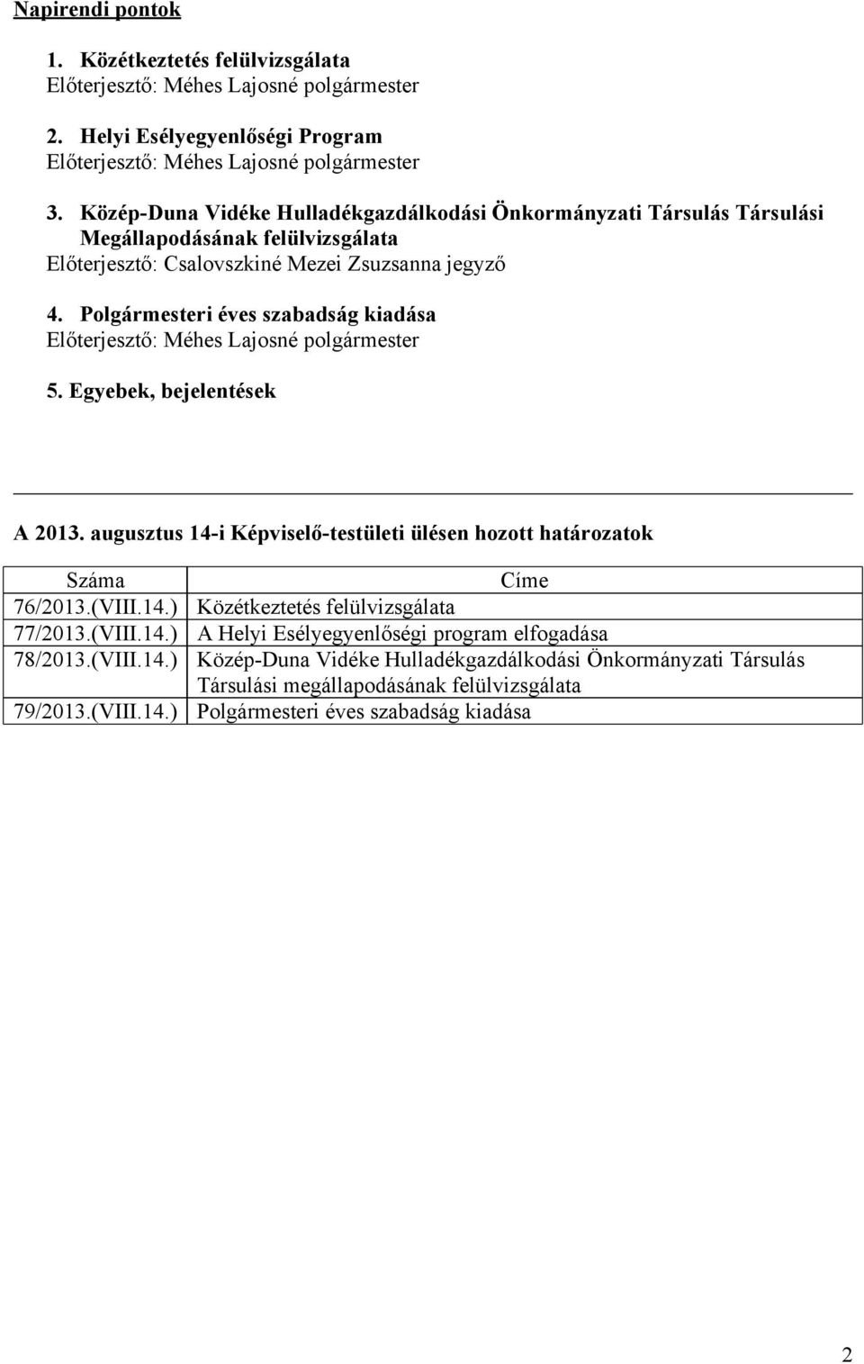 Polgármesteri éves szabadság kiadása Előterjesztő: Méhes Lajosné polgármester 5. Egyebek, bejelentések A 2013. augusztus 14-i Képviselő-testületi ülésen hozott határozatok Száma 76/2013.(VIII.14.) 77/2013.