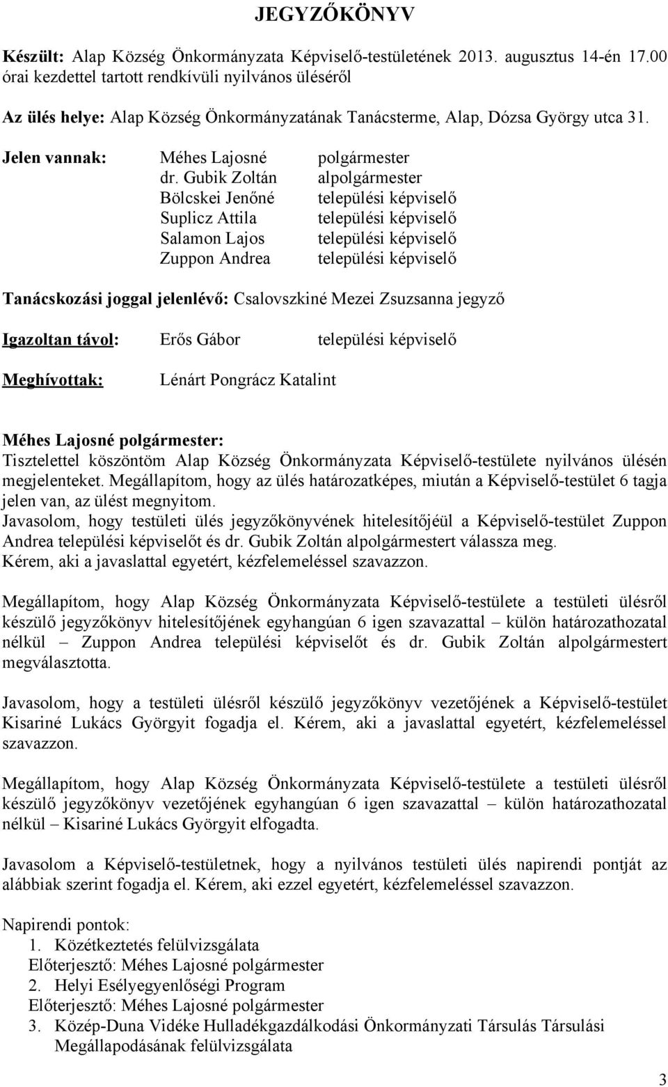 Gubik Zoltán alpolgármester Bölcskei Jenőné települési képviselő Suplicz Attila települési képviselő Salamon Lajos települési képviselő Zuppon Andrea települési képviselő Tanácskozási joggal